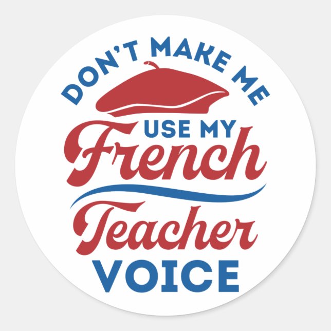 Don't Make Me Use My French Teacher Voice Classic Round Sticker (Front)