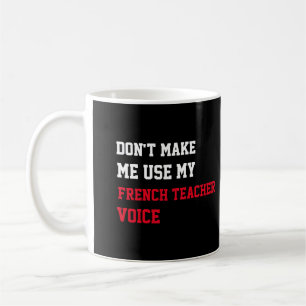 Don't Make Me Use My French Teacher Voice Coffee Mug