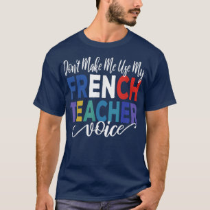 Dont make me use my French teacher voice, French T T-Shirt