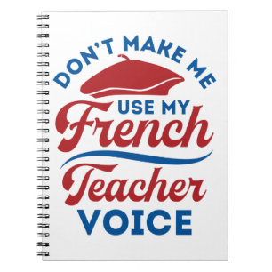 Don't Make Me Use My French Teacher Voice Notebook