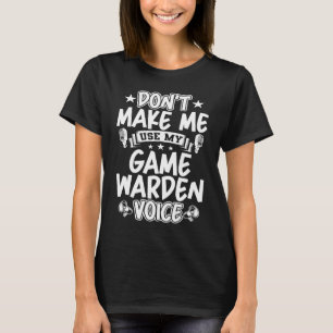 Don't Make Me Use My Game Warden Voice T-Shirt