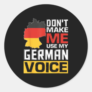 Don't Make Me Use My German Voice Funny Germany De Classic Round Sticker