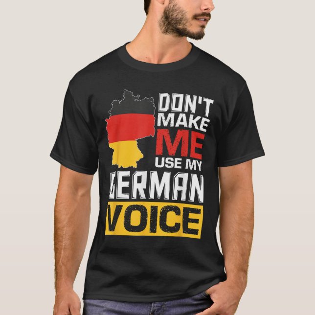 Don't Make Me Use My German Voice Funny Germany De T-Shirt (Front)