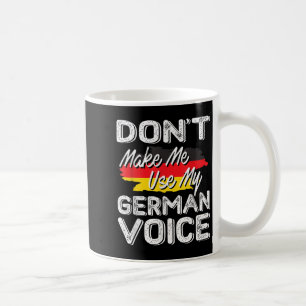 Don't Make Me Use My German Voice Funny Gift  Coffee Mug