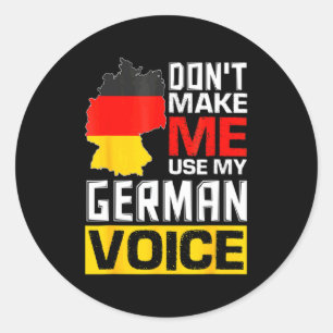 Dont Make Me Use My German Voice Germany Deutsc _1 Classic Round Sticker