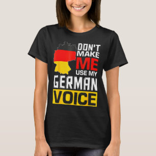 Dont Make Me Use My German Voice Germany Deutsc _1 T-Shirt