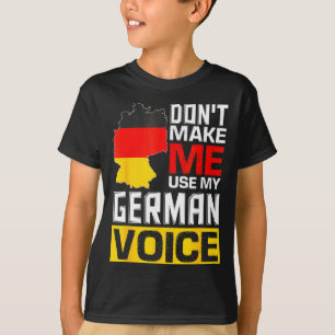 Dont Make Me Use My German Voice Germany Deutsc _1 T-Shirt