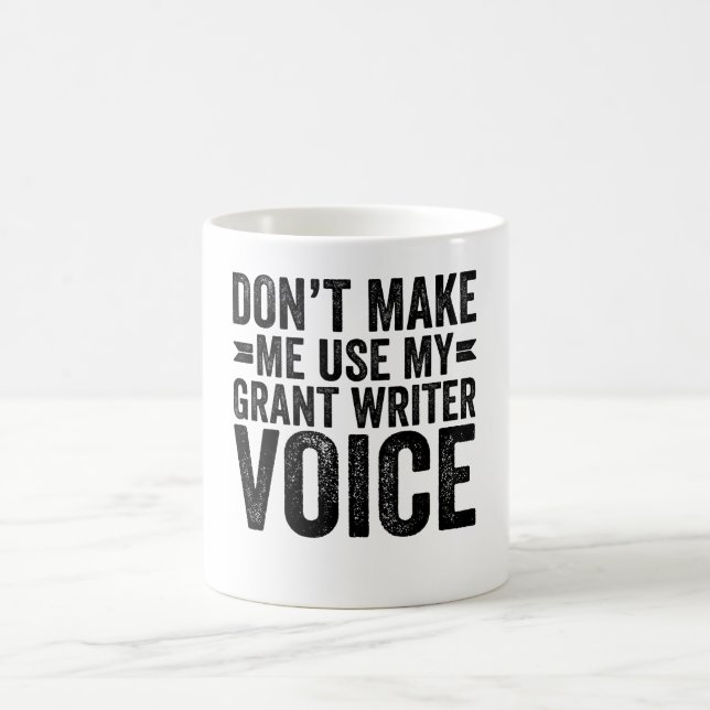 Don't Make Me Use My Grant Writer Voice Coffee Mug (Center)