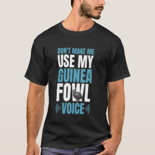 Dont Make Me Use My Guinea Fowl Chicken Bird Voice T-Shirt