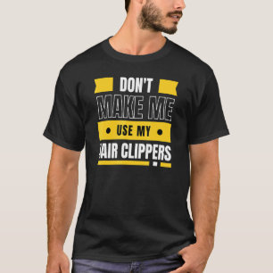 Don't Make Me Use My Hair Clippers Barber T-Shirt