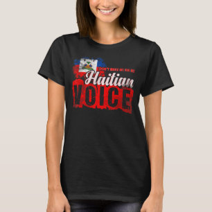 Dont Make Me Use My Haitian Voice  Haiti 1 T-Shirt