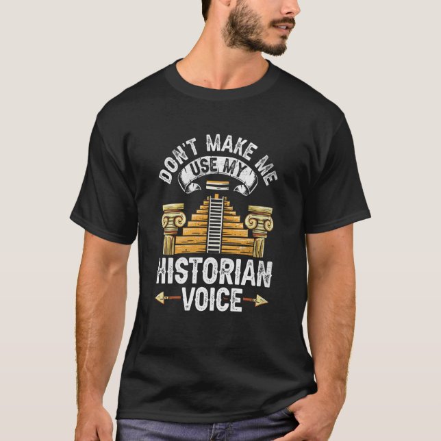 Don't Make Me Use My Historian Voice Historic Hist T-Shirt (Front)