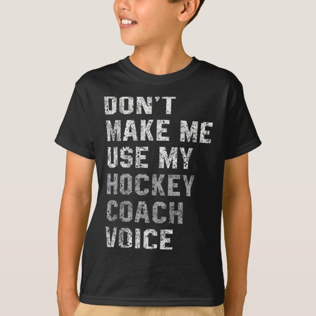 Don't Make Me Use My Hockey Coach Voice Shirt Sarc (Front)