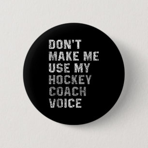 Don't Make Me Use My Hockey Coach Voice Shirt Sarc 2 Inch Round Button