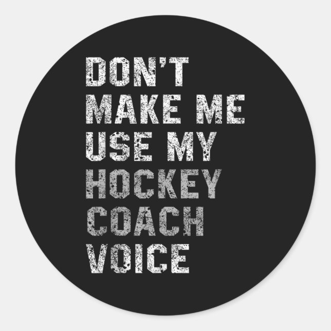 Don't Make Me Use My Hockey Coach Voice Shirt Sarc Classic Round Sticker (Front)