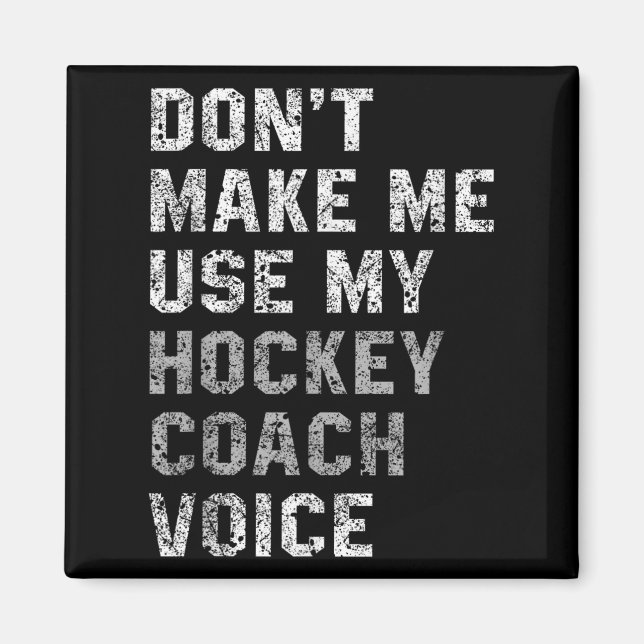 Don't Make Me Use My Hockey Coach Voice Shirt Sarc Magnet (Front)