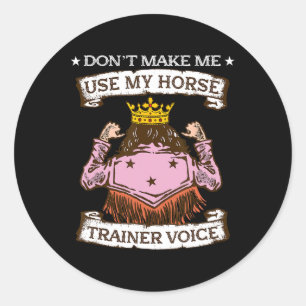 Dont Make Me Use My Horse Trainer Voice I Equestri Classic Round Sticker