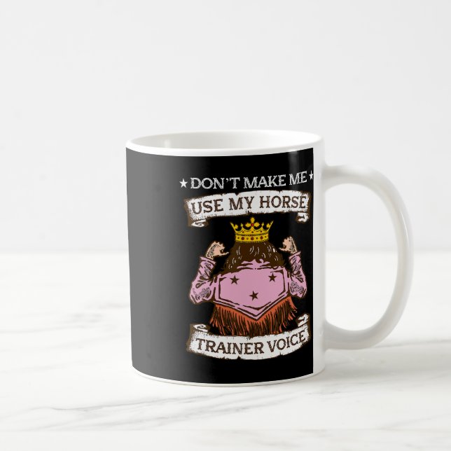 Dont Make Me Use My Horse Trainer Voice I Equestri Coffee Mug (Right)