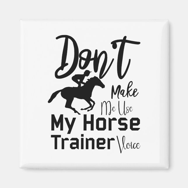 Don't Make Me Use My Horse Trainer Voice Magnet (Front)
