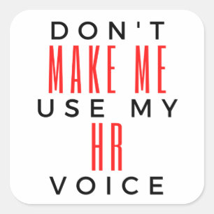 Don't Make Me Use My HR Voice 2 Square Sticker