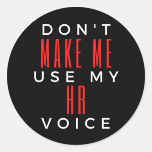 Don't Make Me Use My HR Voice Classic Round Sticker