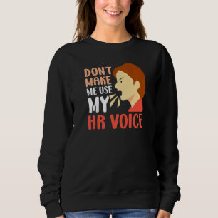 Dont Make Me Use My Hr Voice Human Resources Emplo Sweatshirt