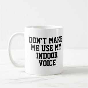 Don't make me use my Indoor voice   Funny Coffee Mug