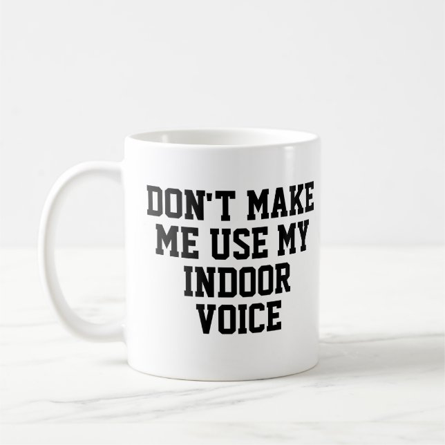 Don't make me use my Indoor voice | Funny Coffee Mug (Left)