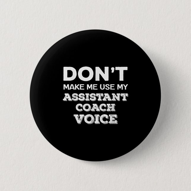 Don't Make Me Use My Istant Coach Voice Coaching Q 2 Inch Round Button (Front)