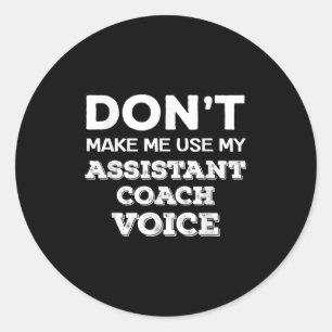 Don't Make Me Use My Istant Coach Voice Coaching Q Classic Round Sticker