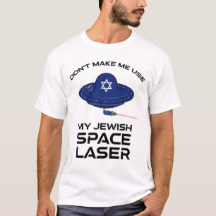 Don't Make Me Use My Jewish Space Laser T-Shirt