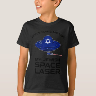 Dont Make Me Use My Jewish Space Laser  T-Shirt
