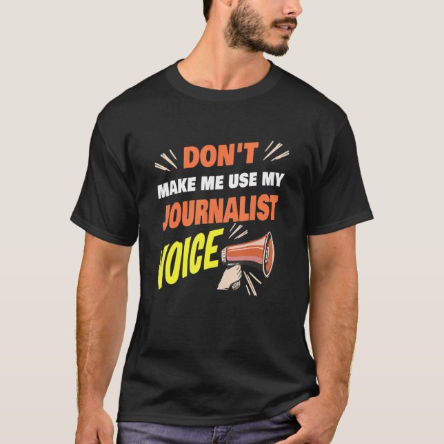 Don't Make Me Use My Journalist Voice Funny Journa T-Shirt (Front)