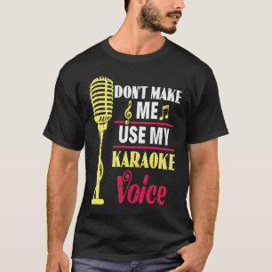Don't Make Me Use My Karaoke Voice Party Karaoke S T-Shirt