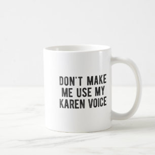 Don't Make Me Use My Karen Voice Sarcastic Quote S Coffee Mug