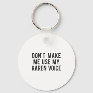 Don't Make Me Use My Karen Voice Sarcastic Quote S Keychain