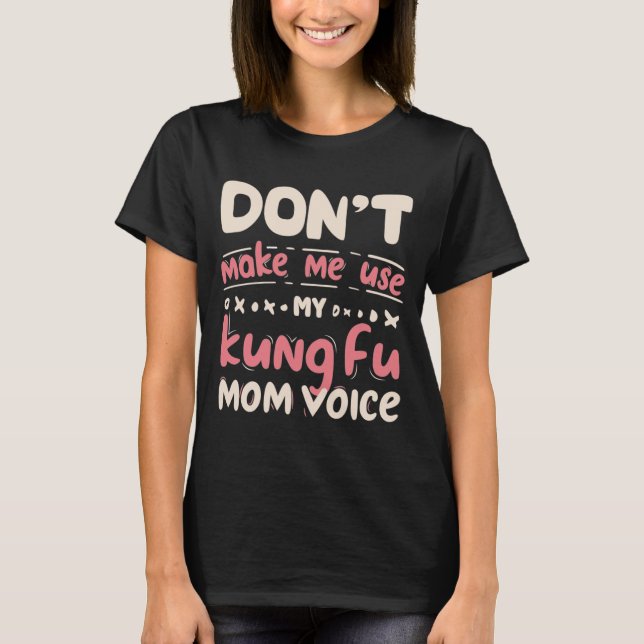 Don't Make Me Use My Kung fu Mom Voice T-Shirt (Front)