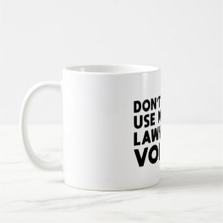 Don't Make Me Use My Lawyer Voice Coffee Mug