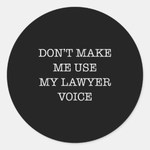 Don't Make Me Use My Lawyer Voice Funny Gift Lawye Classic Round Sticker
