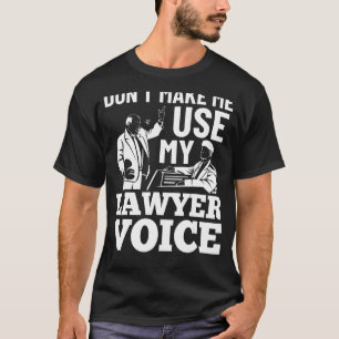 Don't Make Me Use My Lawyer Voice Lawyer Quotes La T-Shirt