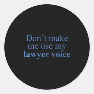 Dont Make Me Use My Lawyer Voice Shirt Gift Lawyer Classic Round Sticker