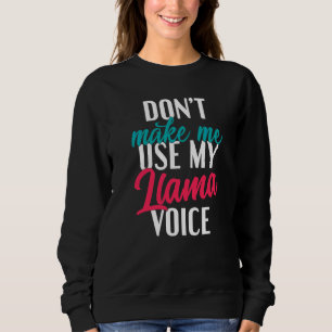 Dont Make Me Use My Llama Voice Alpaca Llama Sweatshirt