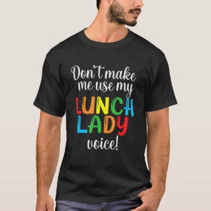 Don't Make Me Use My Lunch Lady Voice Volunteer Gi T-Shirt