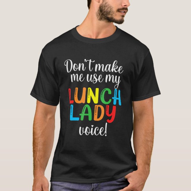 Don't Make Me Use My Lunch Lady Voice Volunteer Gi T-Shirt (Front)