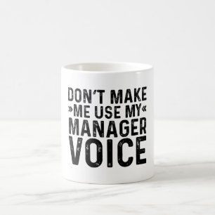 Don't Make Me Use My Manager Voice Coffee Mug