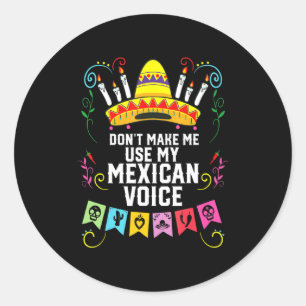 Dont Make Me Use My Mexican Voice Mexico Pride  Classic Round Sticker