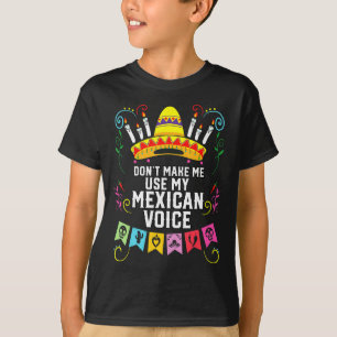 Dont Make Me Use My Mexican Voice Mexico Pride  T-Shirt