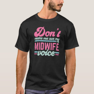 Don't Make Me Use My Midwife Voice Midwifery Job C T-Shirt