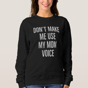 Don't Make Me Use My Mom Voice Funny Mom Voice Sar Sweatshirt