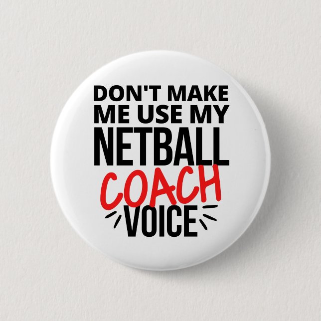 Don't make me use my netball coach voice 2 inch round button (Front)